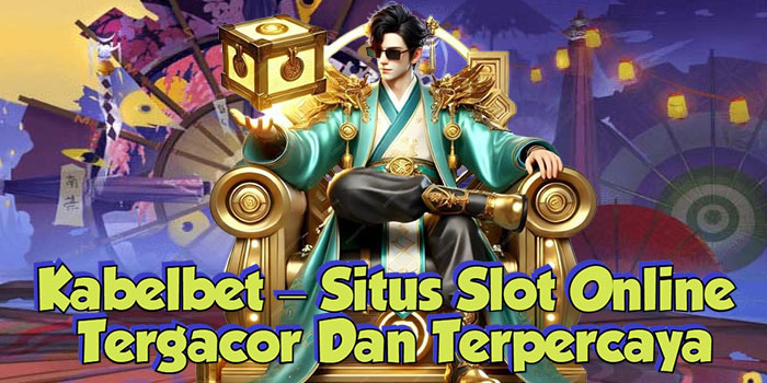 Kabelbet – Situs Slot Online Tergacor Dan Terpercaya