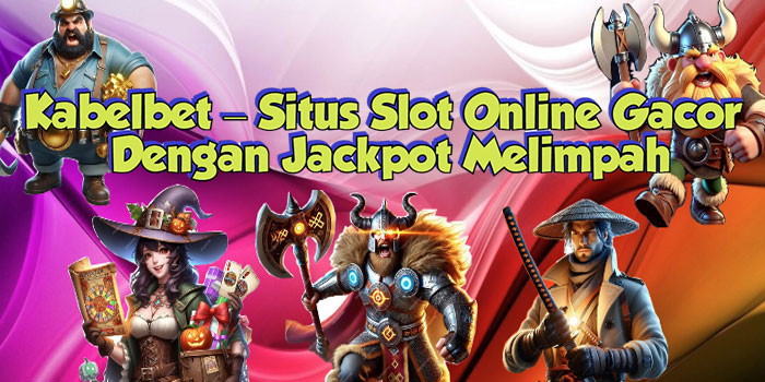 Kabelbet – Situs Slot Online Gacor Dengan Jackpot Melimpah